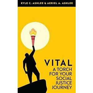 Vital: A Torch for Your Social Justice Journey, Paperback - Kyle C. Ashlee imagine