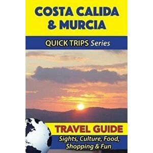 Costa Calida & Murcia Travel Guide (Quick Trips Series): Sights, Culture, Food, Shopping & Fun, Paperback - Shane Whittle imagine