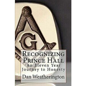 Recognizing Prince Hall: An Eleven Year Journey to Honesty, Paperback - Dan Weatherington imagine