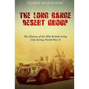 The Long Range Desert Group: The History of the Elite British Army Unit During World War II, Paperback - Charles River Editors imagine