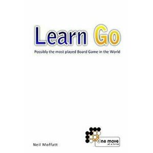 Learn Go: Possibly the Most Played Board Game in the World, Paperback - Neil Moffatt imagine