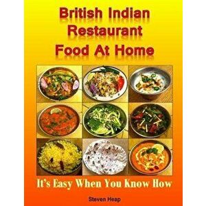 British Indian Restaurant Food at Home: It's Easy When You Know How, Paperback - MR Steven Heap imagine