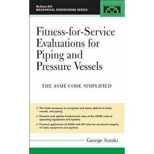 Fitness-For-Service Evaluations for Piping and Pressure Vessels: Asme Code Simplified, Hardcover - George Antaki imagine