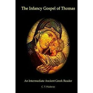 The Infancy Gospel of Thomas: An Intermediate Ancient Greek Reader, Paperback - C. T. Hadavas imagine