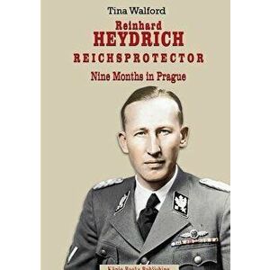 Reinhard Heydrich Nine Months Riechsprotector, Paperback - Tina Walford imagine