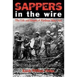 Sappers in the Wire: The Life and Death of Firebase Mary Ann, Paperback - Keith William Nolan imagine