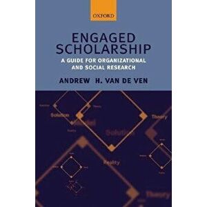 Engaged Scholarship: A Guide for Organizational and Social Research, Paperback - Andrew H. Van de Ven imagine