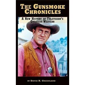 The Gunsmoke Chronicles: A New History of Television's Greatest Western (Hardback), Hardcover - David R. Greenland imagine