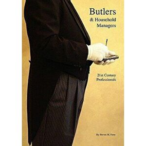 Butlers & Household Managers: 21st Century Professionals, Paperback - Steven M. Ferry imagine