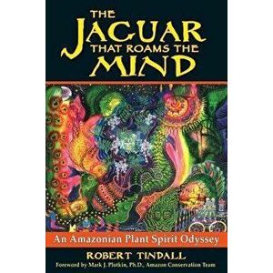 The Jaguar That Roams the Mind: An Amazonian Plant Spirit Odyssey, Paperback - Robert Tindall imagine