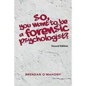 So, You Want to Be a Forensic Psychologist?, Paperback - Brendan O'Mahony imagine