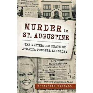 Murder in St. Augustine: The Mysterious Death of Athalia Ponsell Lindsley, Hardcover - Elizabeth Randall imagine