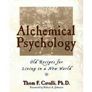 Alchemical Psychology Pa: Old Recipes for Living in a New World, Paperback - Thom F. Cavalli imagine