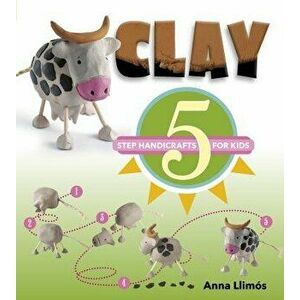 Clay: 5-Step Handicrafts for Kids, Hardcover - Anna Llimos imagine
