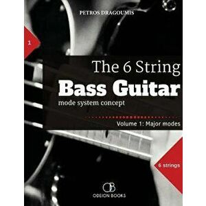 The 6 String Bass Guitar: Mode System Concept, Volume 1: Major Modes, Paperback - Petros Dragoumis imagine