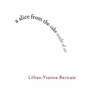 A Slice from the Cake Made of Air, Paperback - Lillian-Yvonne Bertram imagine