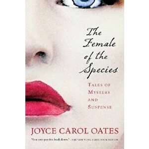 The Female of the Species: Tales of Mystery and Suspense, Paperback - Joyce Carol Oates imagine