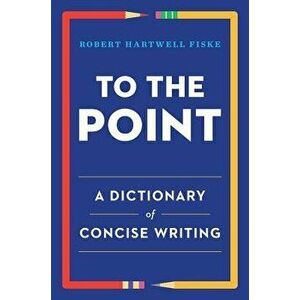 To the Point: A Dictionary of Concise Writing, Paperback - Robert Hartwell Fiske imagine