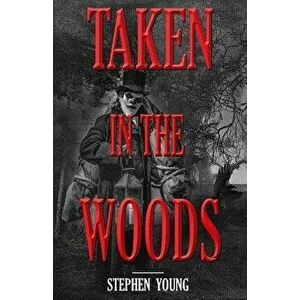 Taken in the Woods: Something in the Woods Is Still Taking People, Paperback - Stephen Young imagine