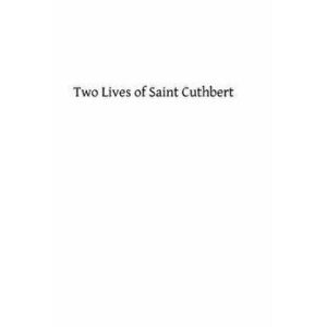 Two Lives of Saint Cuthbert: A Life by an Anonymous Monk of Lindisfarne and Bede's Prose Life, Paperback - Bertram Colgrave imagine