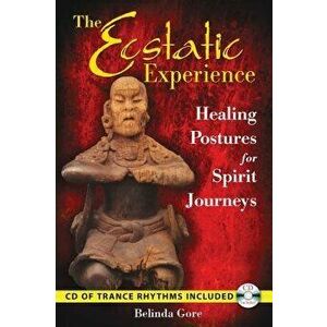 The Ecstatic Experience: Healing Postures for Spirit Journeys [With CD (Audio)], Paperback - Belinda Gore imagine