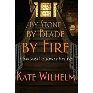 By Stone, by Blade, by Fire, Hardcover - Kate Wilhelm imagine