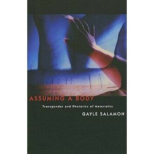 Assuming a Body: Transgender and Rhetorics of Materiality, Paperback - Gayle Salamon imagine