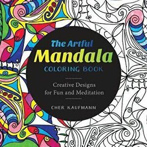 The Artful Mandala Coloring Book: Creative Designs for Fun and Meditation, Paperback - Cher Kaufmann imagine