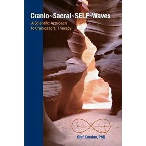 Cranio-Sacral-Self-Waves: A Scientific Approach to Craniosacral Therapy, Paperback - Olaf J. Korpiun imagine