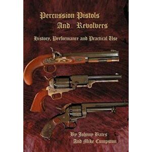 Percussion Pistols and Revolvers: History, Performance and Practical Use, Hardcover - Mike Cumpston imagine