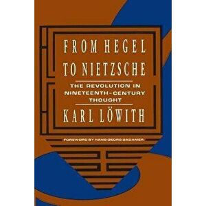From Hegel to Nietzsche: The Revolution in Nineteenth-Century Thought, Paperback - Karl Lowith imagine