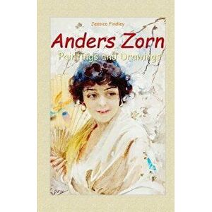 Anders Zorn: Paintings and Drawings, Paperback - Jessica Findley imagine