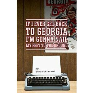 If I Ever Get Back to Georgia, I'm Gonna Nail My Feet to the Ground, Paperback - Lewis Grizzard imagine
