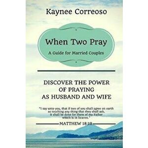 When Two Pray: Discover the Power of Praying as Husband and Wife: A Guide for Married Couples, Paperback - Kaynee Correoso imagine