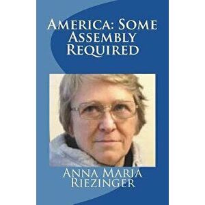 America: Some Assembly Required, Paperback - Anna Maria Riezinger imagine