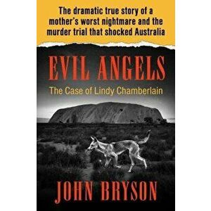 Evil Angels: The Case of Lindy Chamberlain, Paperback - John Bryson imagine