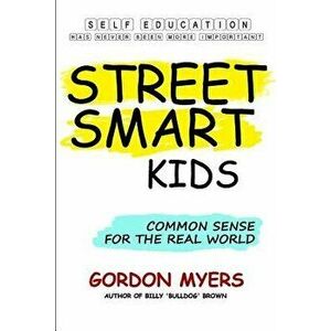 Street Smart Kids: Common Sense for the Real World, Paperback - Gordon Myers imagine