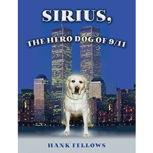 Sirius, the Hero Dog of 9/11, Paperback - Hank Fellows imagine