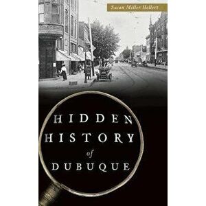 Hidden History of Dubuque, Hardcover - Susan Miller Hellert imagine