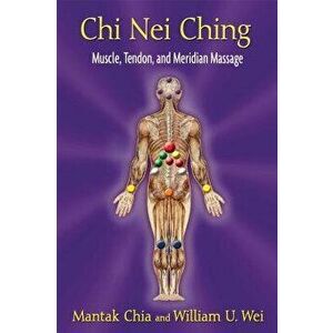 Chi Nei Ching: Muscle, Tendon, and Meridian Massage, Paperback - Mantak Chia imagine