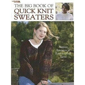 The Big Book of Quick Knit Sweaters, Paperback - Leisure Arts imagine