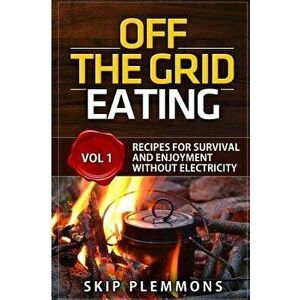 Off the Grid Eating: Recipes for Survival and Enjoyment Without Electricity - Skip Plemmons imagine