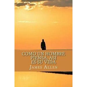 Como Un Hombre Piensa, Asi Es Su Vida (as a Man Thinketh) (Spanish Edition), Paperback - James Allen imagine