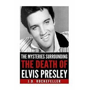 The Mysteries Surrounding the Death of Elvis Presley, Paperback - J. D. Rockefeller imagine