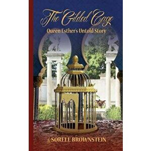 The Gilded Cage: Queen Esther's Untold Story, Paperback - Sorele Brownstein imagine