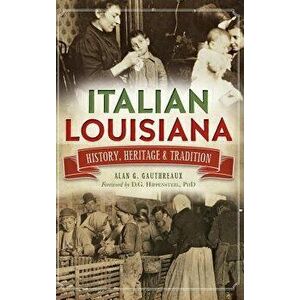 Italian Louisiana: History, Heritage & Tradition, Hardcover - Alan G. Gauthreaux imagine