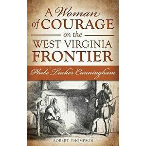A Woman of Courage on the West Virginia Frontier: Phebe Tucker Cunningham - Robert Thompson imagine