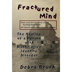 Fractured Mind: The Healing of a Person with Dissociative Identity Disorder, Paperback - Debra Bruch imagine