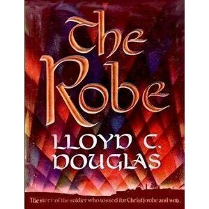 The Robe: The Story of the Soldier Who Tossed for Christ's Robe and Won, Paperback - Lloyd C. Douglas imagine