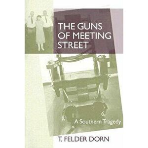 The Guns of Meeting Street: A Southern Tragedy, Paperback - T. Felder Dorn imagine